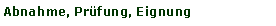 Textfeld: Abnahme, Pr�fung, Eignung 